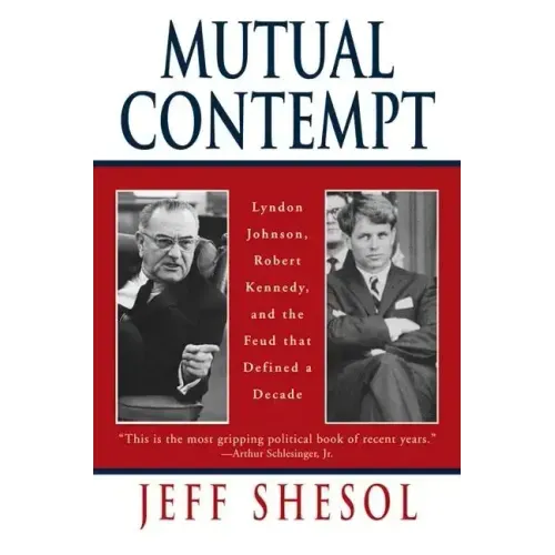 Mutual Contempt: Lyndon Johnson, Robert Kennedy, and the Feud That Defined a Decade