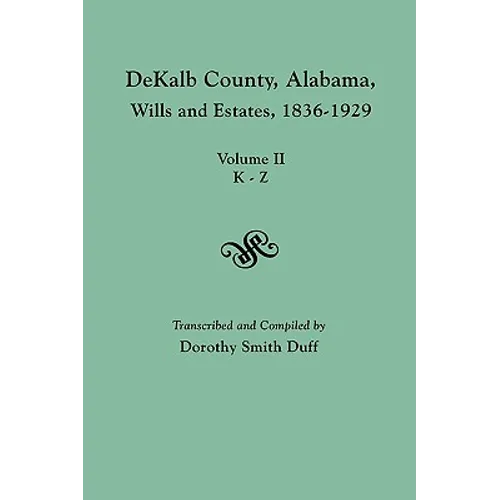 Dekalb County, Alabama, Wills and Estates 1836-1929. Volume II, K-Z