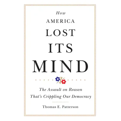 How America Lost Its Mind: The Assault on Reason That's Crippling Our Democracy Volume 15