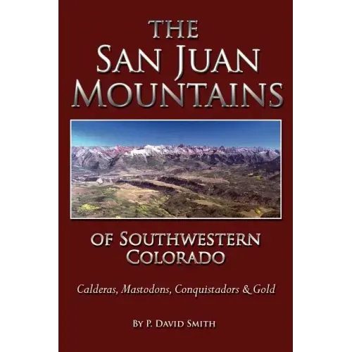 The San Juans of Southwestern Colorado - Calderas, Mastodons, Conquistadors & Gold