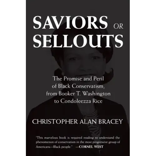 Saviors or Sellouts: The Promise and Peril of Black Conservatism, from Booker T. Washington to Condoleezza Rice