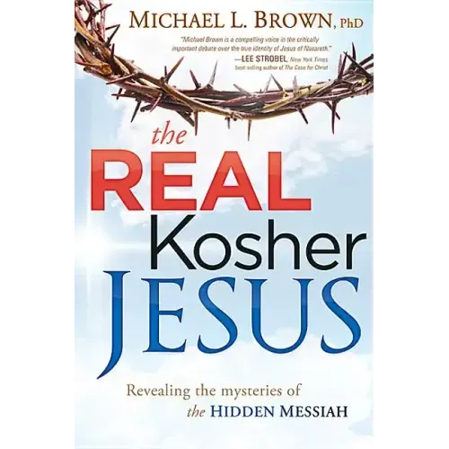 The Real Kosher Jesus: Revealing the Mysteries of the Hidden Messiah