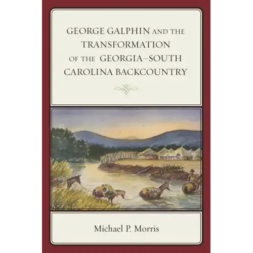 George Galphin and the Transformation of the Georgia-South Carolina Backcountry