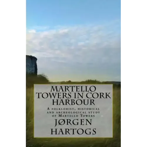 Martello Towers in Cork Harbour: A folklorist, historical and archeological study of Martello Towers