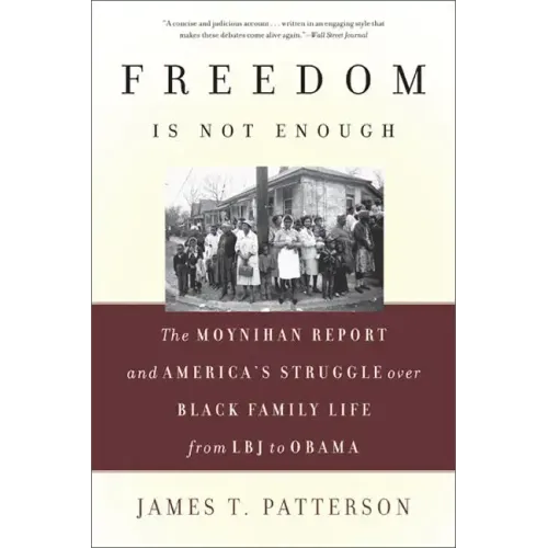 Freedom Is Not Enough: The Moynihan Report and America's Struggle Over Black Family Life -- From LBJ to Obama