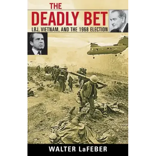 The Deadly Bet: LBJ, Vietnam, and the 1968 Election