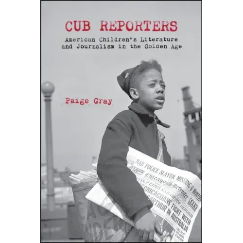 Cub Reporters: American Children's Literature and Journalism in the Golden Age