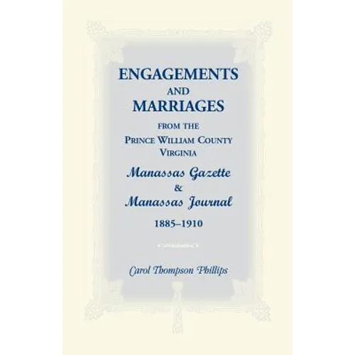 Engagements and Marriages from the Prince William County, Virginia Manassas Gazette and Manassas Journal, 1885-1910 - Paperback