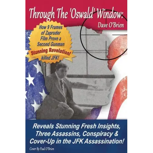 Through The 'Oswald' Window: Reveals Stunning Fresh Insights, Three Assassins, Conspiracy & Cover-Up in the JFK Assassination! (FULL COLOR EDITION)