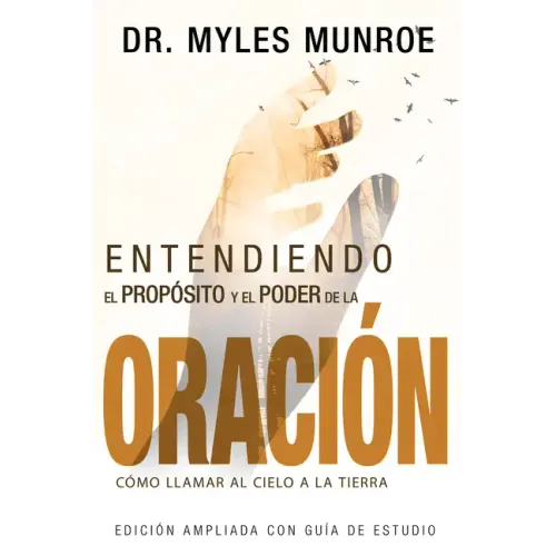 Entendiendo El Propósito Y El Poder de la Oración: Cómo Llamar Al Cielo a la Tierra (Spanish Language Edition, Understanding Purpose & Power of Prayer