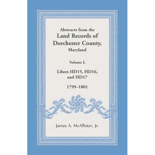 Abstracts from the Land Records of Dorchester County, Maryland, Volume L: 1799-1801