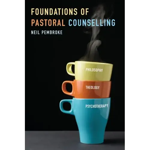 Foundations of Pastoral Counselling: Integrating Philosophy, Theology, and Psychotherapy
