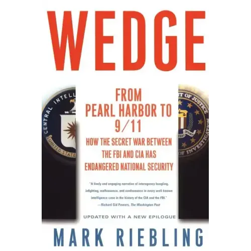 Wedge: From Pearl Harbor to 9/11: How the Secret War Between the FBI and CIA Has Endangered National Security