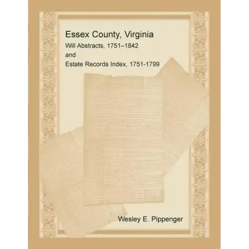 Essex County, Virginia Will Abstracts, 1751-1842 and Estate Records Index, 1751-1799