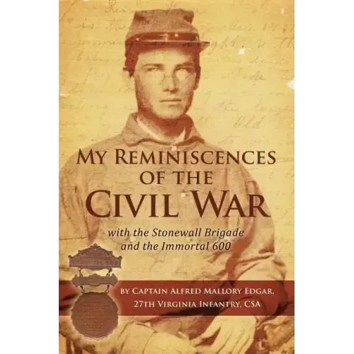 My Reminiscences of the Civil War with the Stonewall Brigade and the Immortal 600