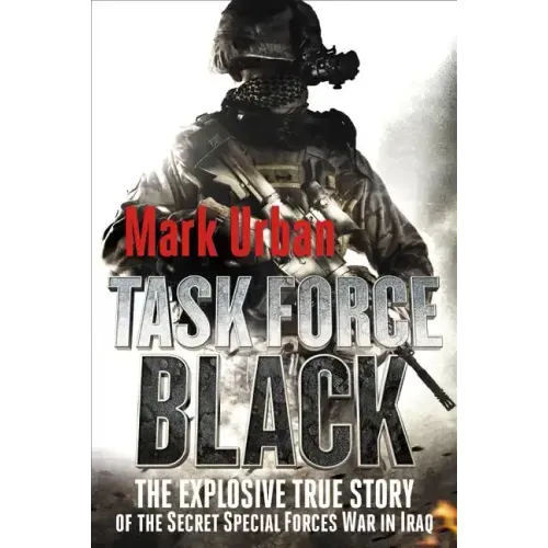 Task Force Black: The Explosive True Story of the Secret Special Forces War in Iraq