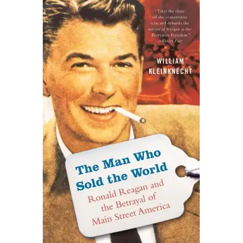 The Man Who Sold the World: Ronald Reagan and the Betrayal of Main Street America
