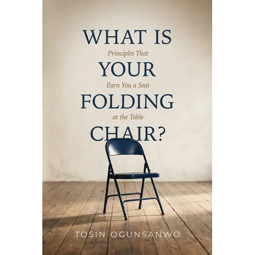 What is Your Folding Chair?: Principles That Earn You a Seat at the Table