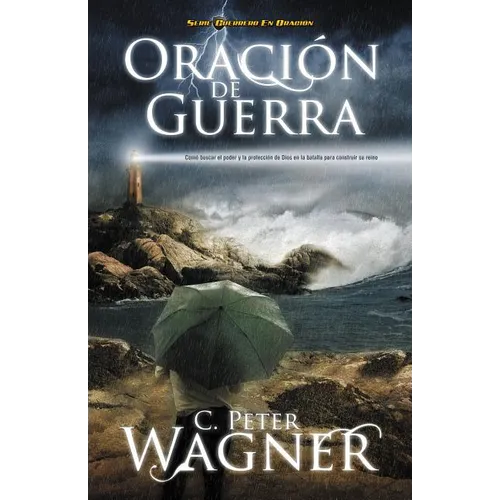 Los Oracion de Guerra: Como Buscar el Poder y la Proteccion de Dios en la Batalla Para Construir su Reino = Warfare Prayer = Warfare Prayer = Warfare