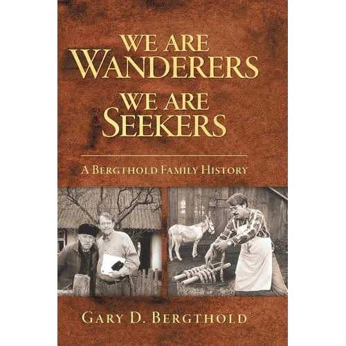 We Are Wanderers We Are Seekers: A Bergthold Family History