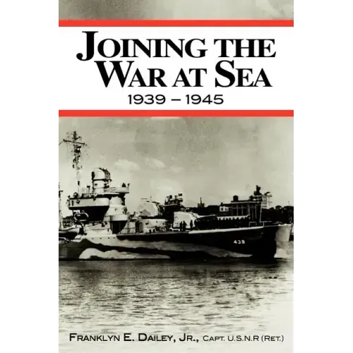 Joining the War at Sea 1939-1945: A Destroyer's Role in World War II Naval Convoys and Invasion Landings