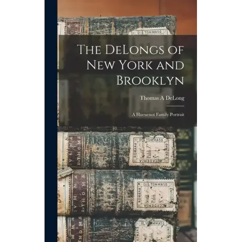 The DeLongs of New York and Brooklyn: A Hueuenot Family Portrait