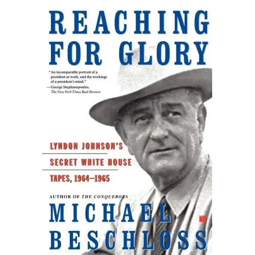 Reaching for Glory: Lyndon Johnson's Secret White House Tapes, 1964-1965