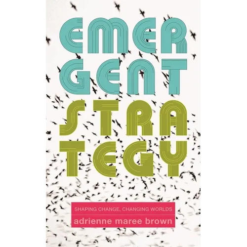 Emergent Strategy: Shaping Change, Changing Worlds