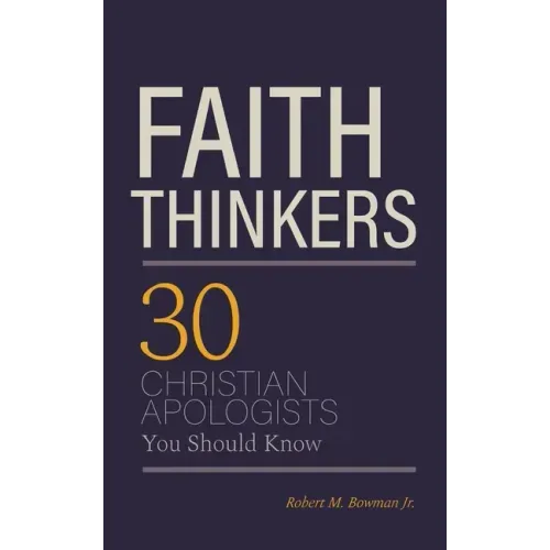 Faith Thinkers: 30 Christian Apologists You Should Know