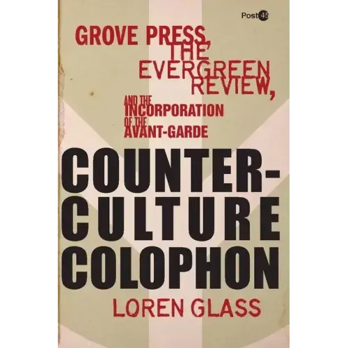 Counterculture Colophon: Grove Press, the Evergreen Review, and the Incorporation of the Avant-Garde