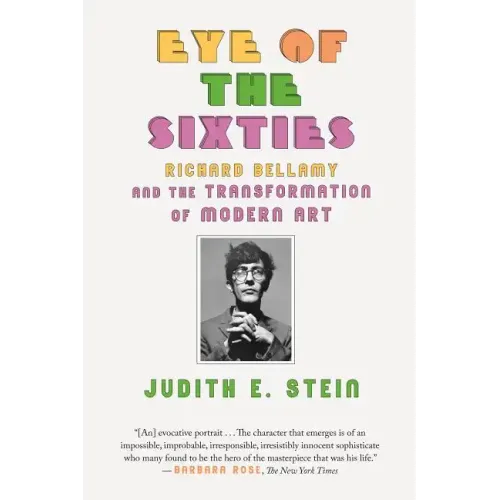 Eye of the Sixties: Richard Bellamy and the Transformation of Modern Art