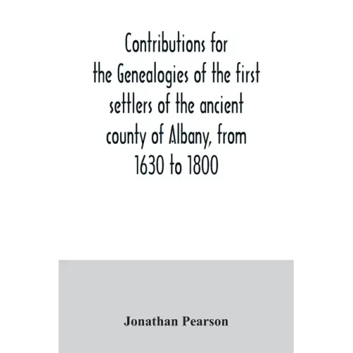 Contributions for the genealogies of the first settlers of the ancient county of Albany, from 1630 to 1800