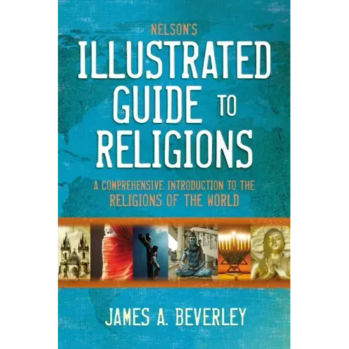 Nelson's Illustrated Guide to Religions: A Comprehensive Introduction to the Religions of the World