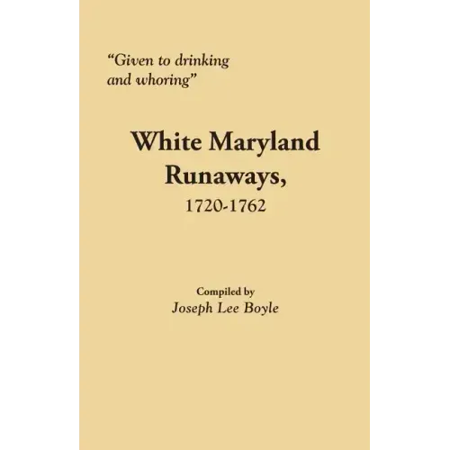 Given to Drinking and Whoring White Maryland Runaways, 1720-1762