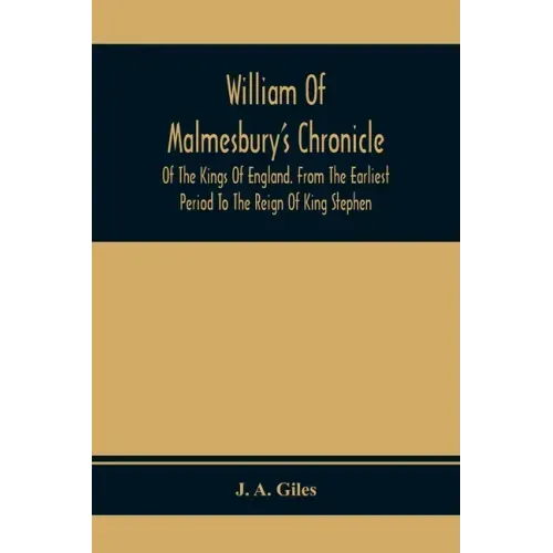 William Of Malmesbury'S Chronicle Of The Kings Of England. From The Earliest Period To The Reign Of King Stephen
