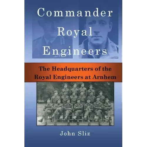 Commander Royal Engineers: The Headquarters of the Royal Engineers at Arnhem
