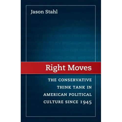 Right Moves: The Conservative Think Tank in American Political Culture Since 1945