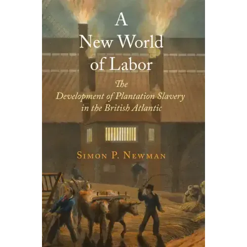 A New World of Labor: The Development of Plantation Slavery in the British Atlantic