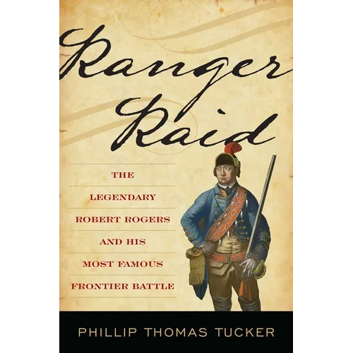 Ranger Raid: The Legendary Robert Rogers and His Most Famous Frontier Battle