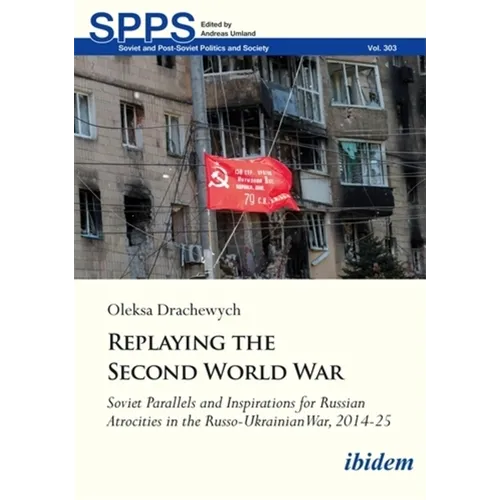 Replaying the Second World War: Soviet Parallels and Inspirations for Russian Atrocities in the Russo-Ukrainian War, 2014-25