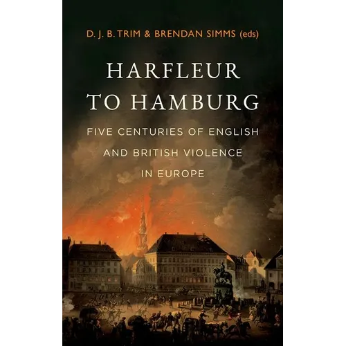 Harfleur to Hamburg: Five Centuries of English and British Violence in Europe