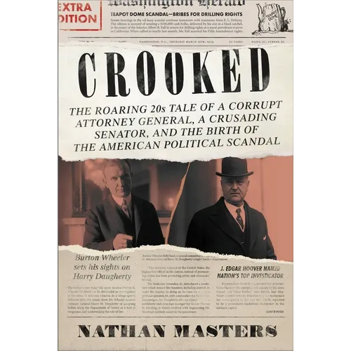 Crooked: The Roaring '20s Tale of a Corrupt Attorney General, a Crusading Senator, and the Birth of the American Political Scandal