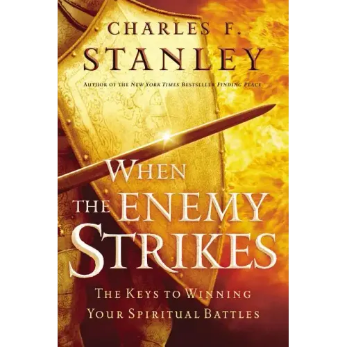 When the Enemy Strikes: The Keys to Winning Your Spiritual Battles