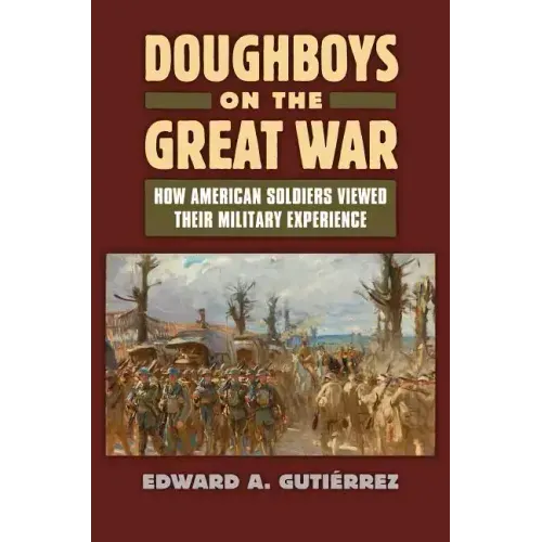Doughboys on the Great War: How American Soldiers Viewed Their Military Experience