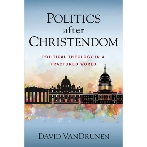 Politics After Christendom: Political Theology in a Fractured World