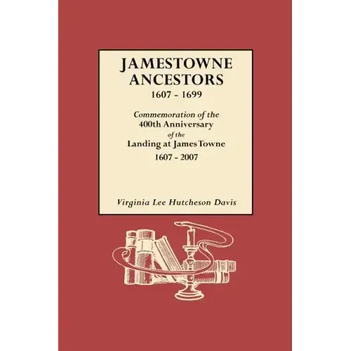 Jamestowne Ancestors, 1607-1699. Commemoration of the 400th Anniversary of the Landing at James Towne, 1607-2007