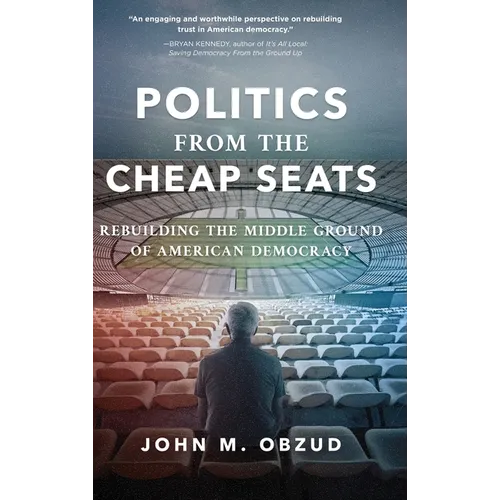 Politics from the Cheap Seats: Rebuilding the Middle Ground of American Democracy