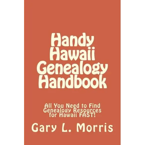Handy Hawaii Genealogy Handbook: All You Need to Find Genealogy Resources for Hawaii FAST!