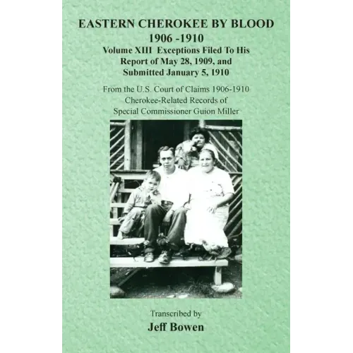 Eastern Cherokee By Blood, 1906-1910: Volume XIII Exceptions Filed To His Report of May 28, 1909, and Submitted January 5, 1910