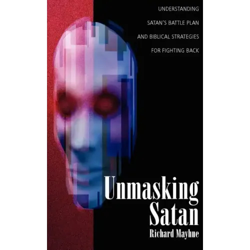 Unmasking Satan: Understanding Satan's Battle Plan and Biblical Strategies for Fighting Back